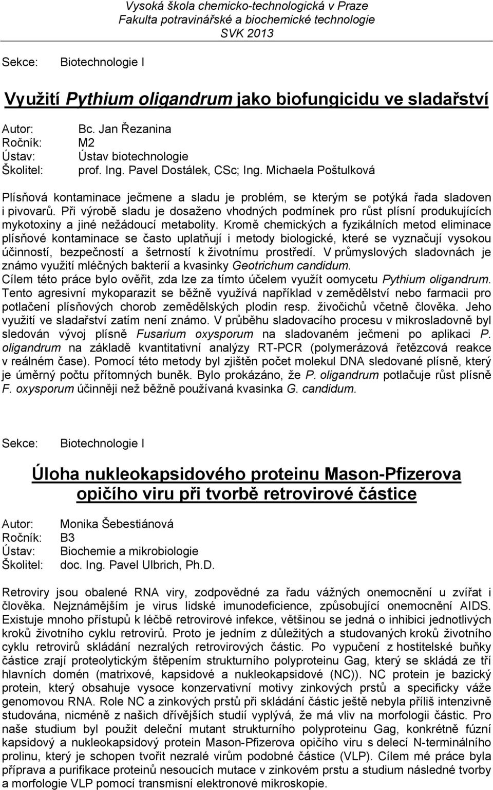 Při výrobě sladu je dosaženo vhodných podmínek pro růst plísní produkujících mykotoxiny a jiné nežádoucí metabolity.