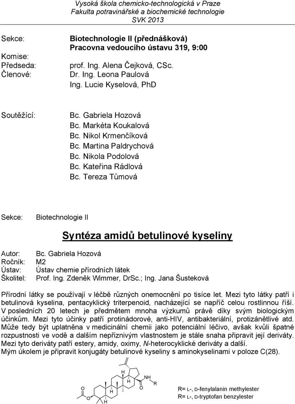 Gabriela Hozová Ústav chemie přírodních látek Prof. Ing. Zdeněk Wimmer, DrSc.; Ing. Jana Šusteková Přírodní látky se používají v léčbě různých onemocnění po tisíce let.