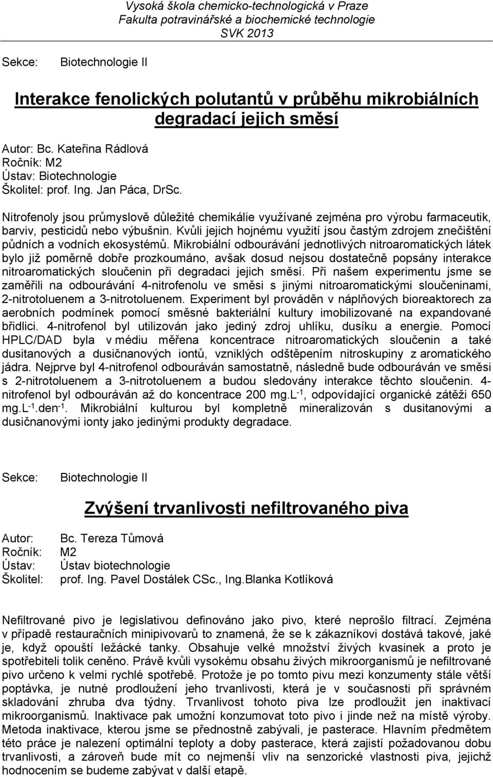 Kvůli jejich hojnému využití jsou častým zdrojem znečištění půdních a vodních ekosystémů.