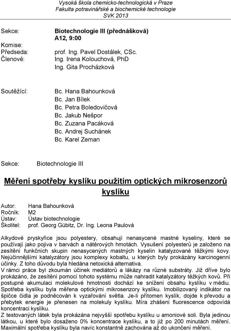 Karel Zeman Biotechnologie III Měření spotřeby kyslíku použitím optických mikrosenzorů kyslíku Hana Bahounková Ústav biotechnologie prof. Georg Gübitz, Dr. Ing.