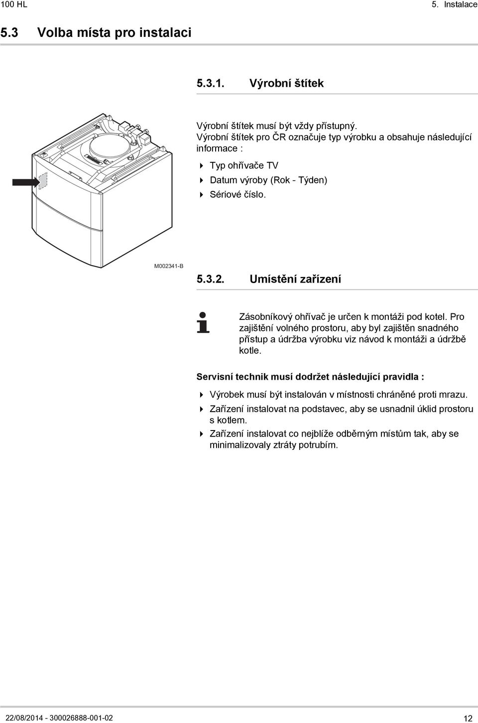 41-B 5.3.2. Umístění zařízení Zásobníkový ohřívač je určen k montáži pod kotel.