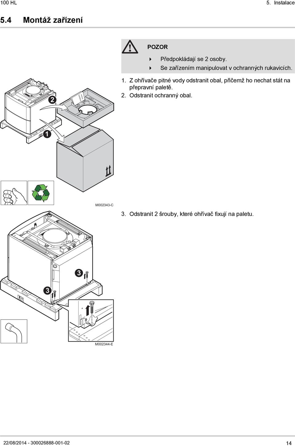 Z ohřívače pitné vody odstranit obal, přičemž ho nechat stát na přepravní paletě. 2.