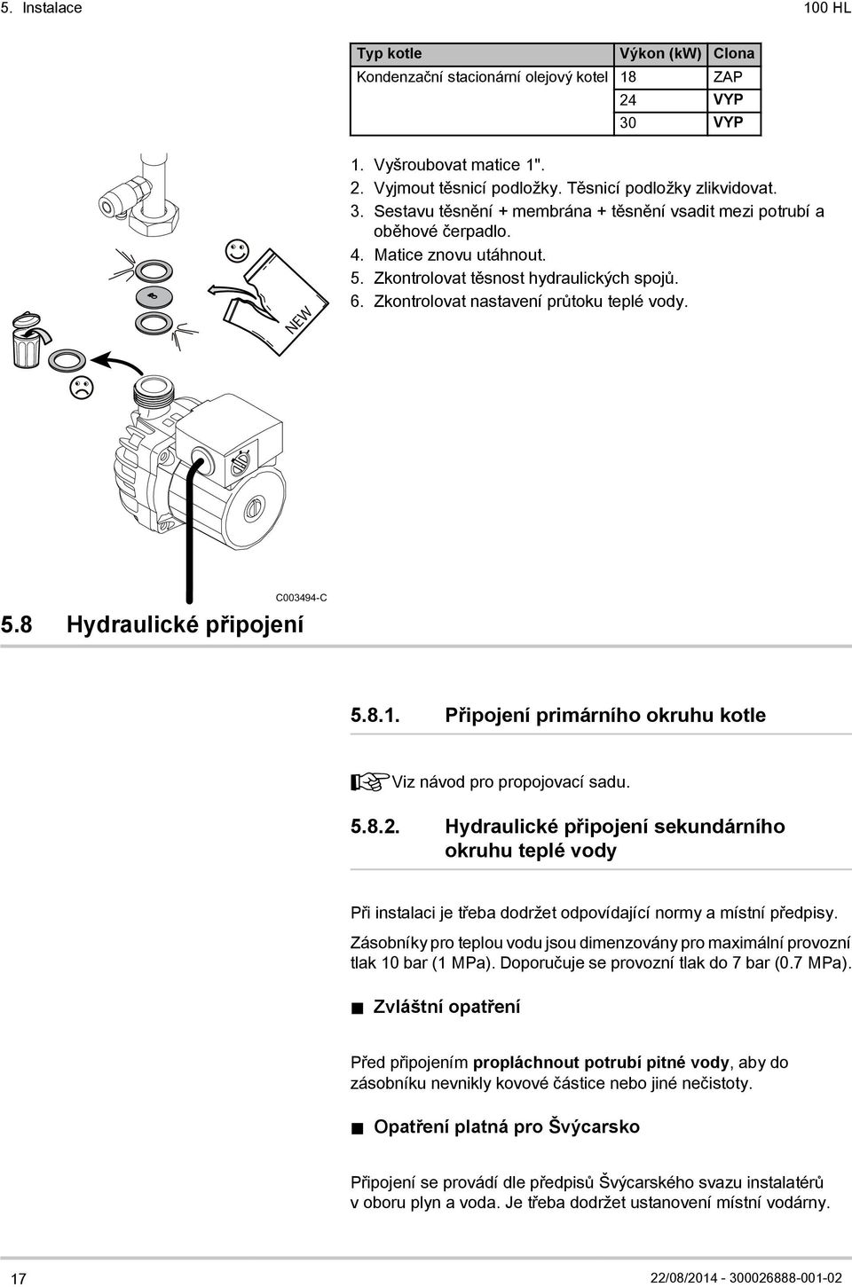 Připojení primárního okruhu kotle ¼Viz návod pro propojovací sadu. 5.8.2. Hydraulické připojení sekundárního okruhu teplé vody Při instalaci je třeba dodržet odpovídající normy a místní předpisy.