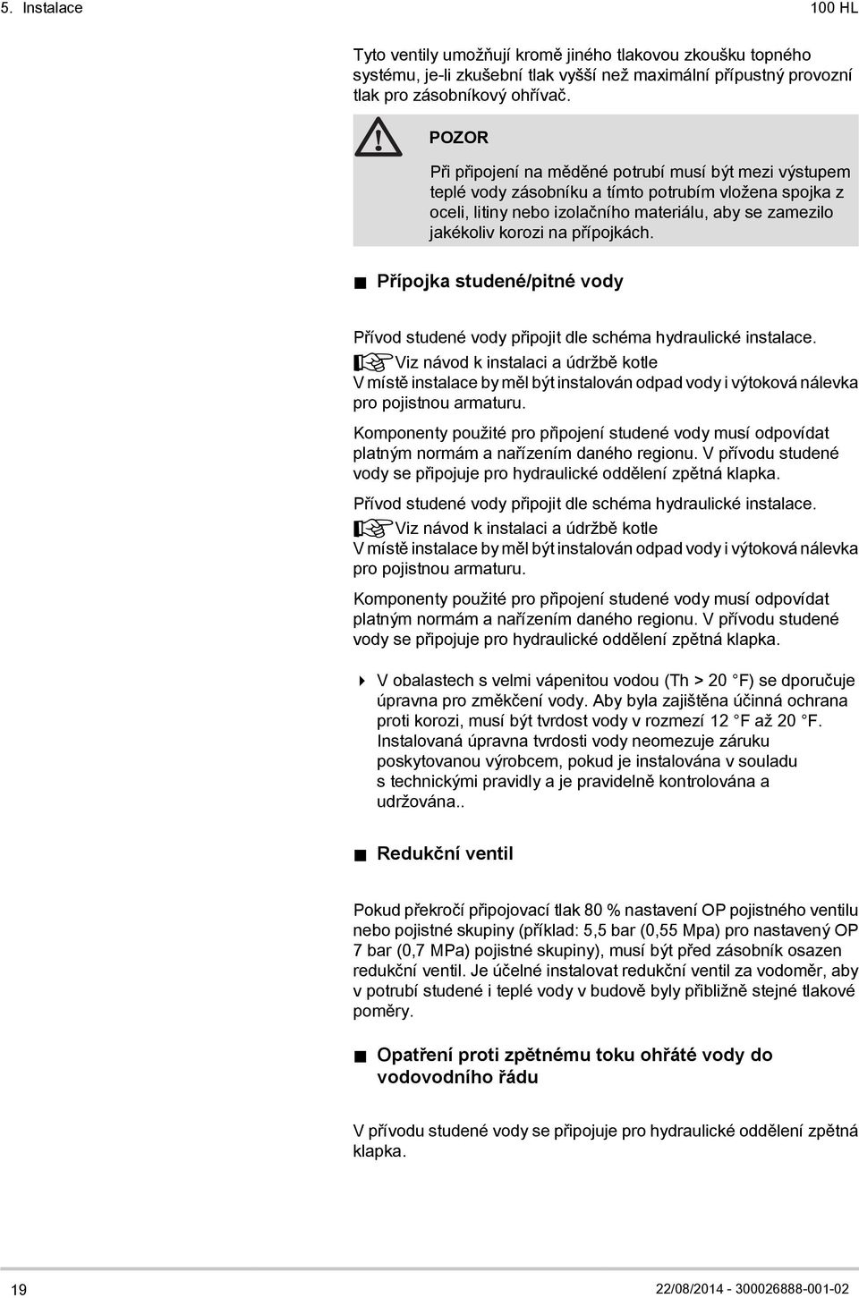 přípojkách. Přípojka studené/pitné vody Přívod studené vody připojit dle schéma hydraulické instalace.