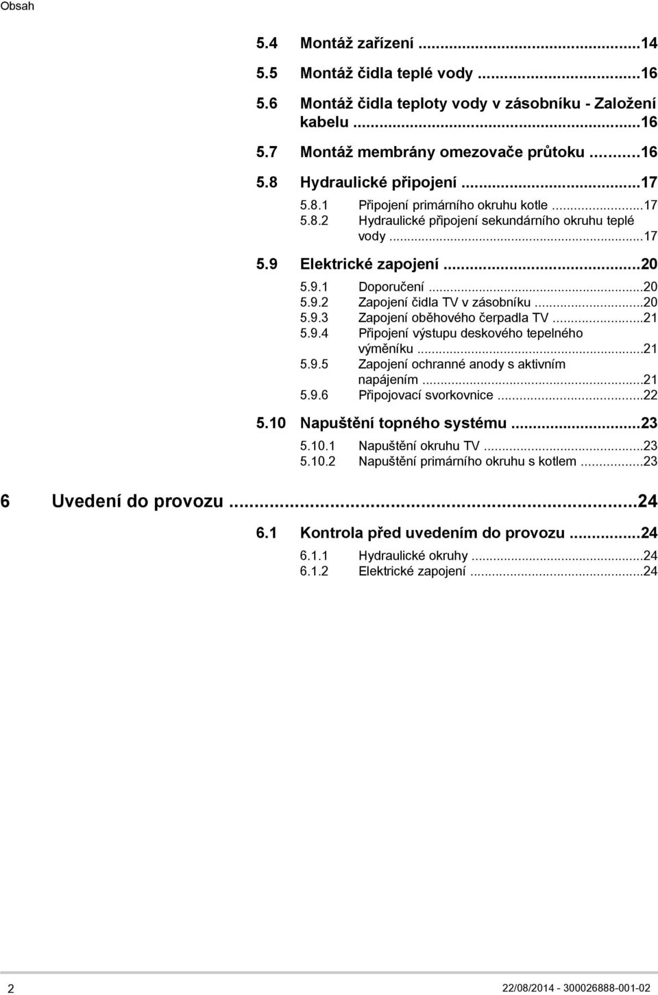 ..20 5.9.3 Zapojení oběhového čerpadla TV...21 5.9.4 Připojení výstupu deskového tepelného výměníku...21 5.9.5 Zapojení ochranné anody s aktivním napájením...21 5.9.6 Připojovací svorkovnice...22 5.