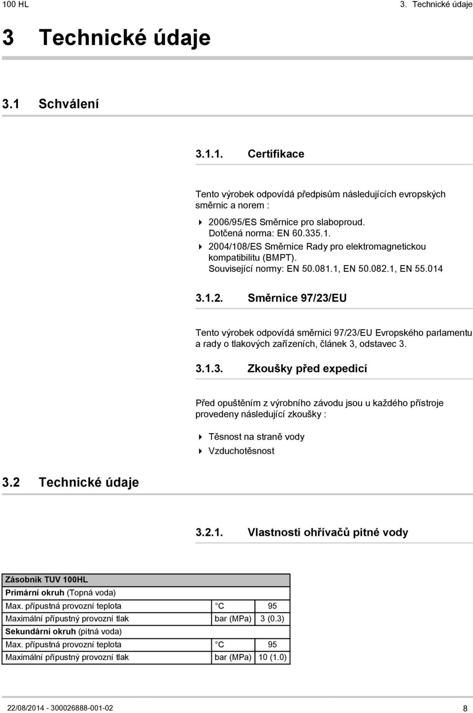 3.1.3. Zkoušky před expedicí Před opuštěním z výrobního závodu jsou u každého přístroje provedeny následující zkoušky : 4 Těsnost na straně vody 4 Vzduchotěsnost 3.2 Technické údaje 3.2.1. Vlastnosti ohřívačů pitné vody Zásobník TUV 100HL Primární okruh (Topná voda) Max.