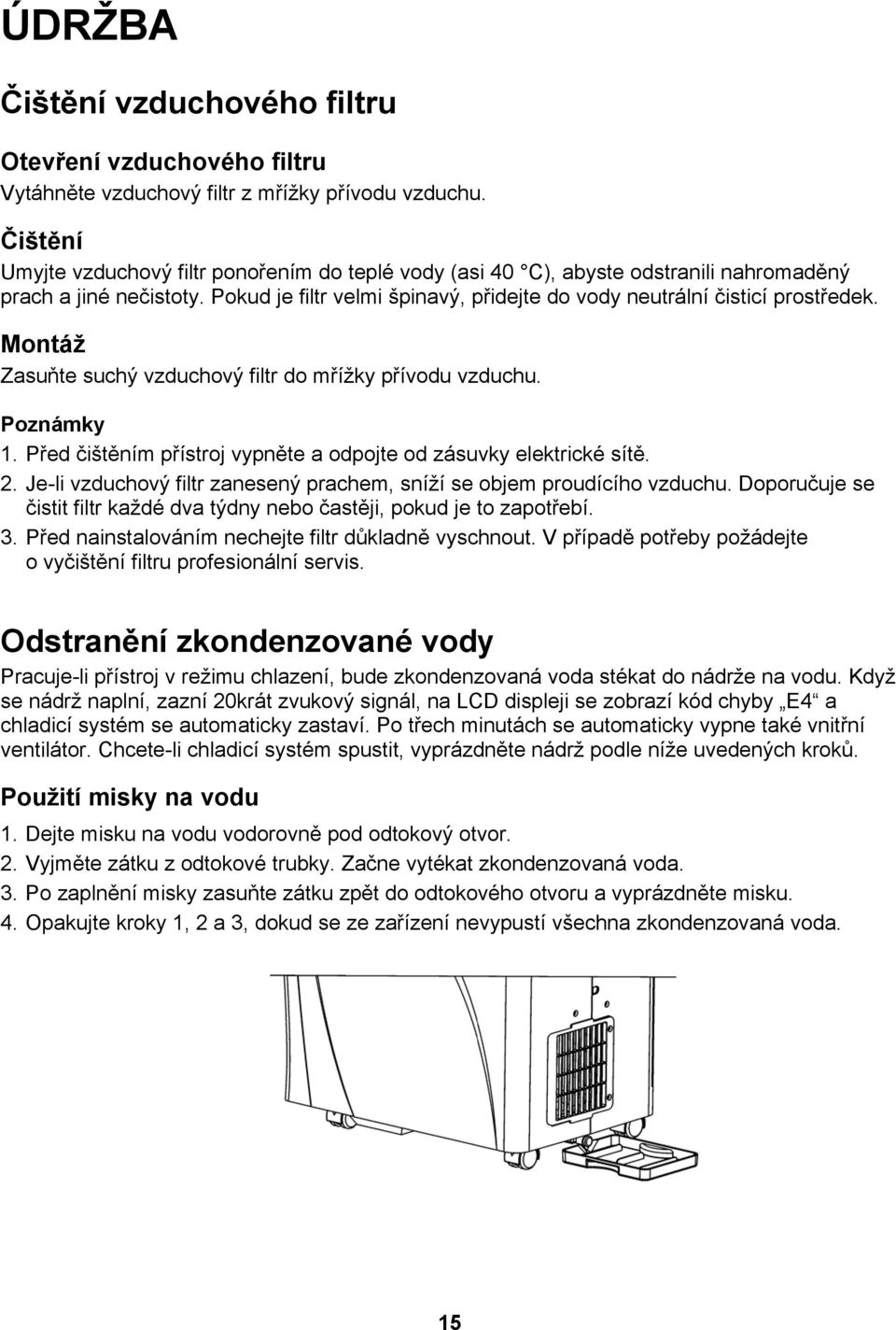 Montáž Zasuňte suchý vzduchový filtr do mřížky přívodu vzduchu. Poznámky 1. Před čištěním přístroj vypněte a odpojte od zásuvky elektrické sítě. 2.