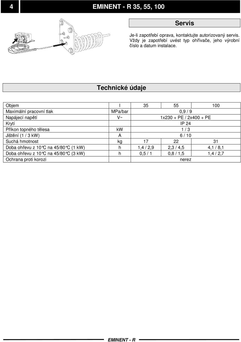 Technické údaje Objem l 35 55 100 Maximální pracovní tlak MPa/bar 0,9 / 9 Napájecí napětí V~ 1x230 + PE / 2x400 + PE Krytí IP 24 Příkon