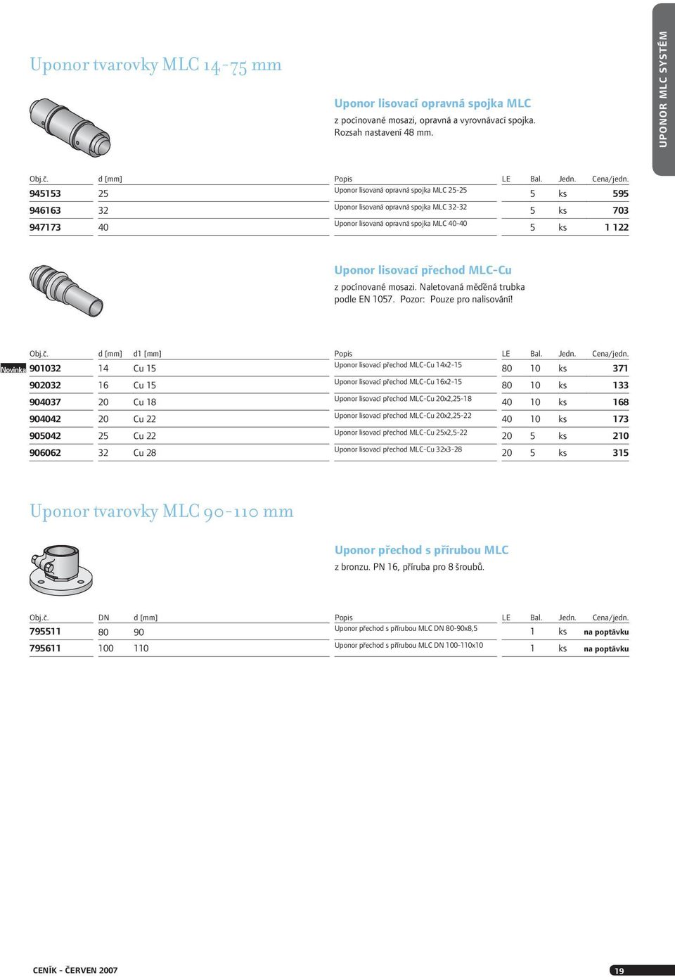 945153 25 Uponor lisovaná opravná spojka MLC 25-25 5 ks 595 946163 32 Uponor lisovaná opravná spojka MLC 32-32 5 ks 703 947173 40 Uponor lisovaná opravná spojka MLC 40-40 5 ks 1 122 Uponor lisovací