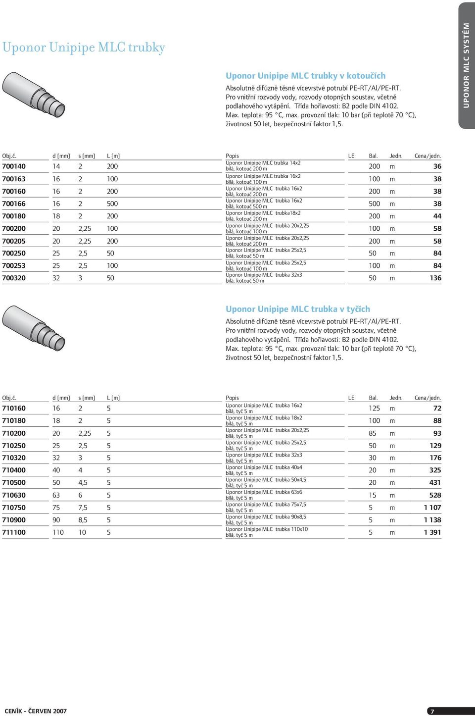 provozní tlak: 10 bar (při teplotě 70 C), životnost 50 let, bezpečnostní faktor 1,5. UPONOR MLC SYSTÉM Obj.č. d [mm] s [mm] L [m] Popis LE Bal. Jedn. Cena/jedn.