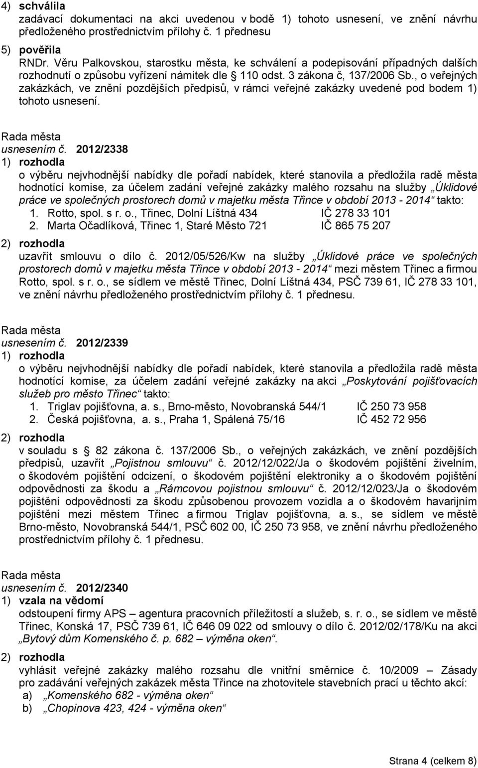 , o veřejných zakázkách, ve znění pozdějších předpisů, v rámci veřejné zakázky uvedené pod bodem 1) tohoto usnesení. usnesením č.