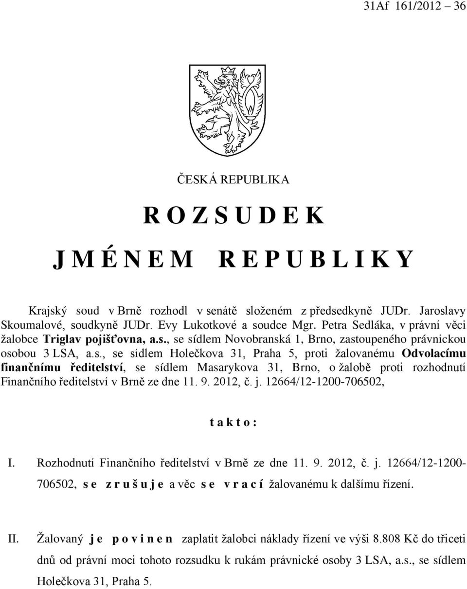 , se sídlem Novobranská 1, Brno, zastoupeného právnickou osobou 3 LSA, a.s., se sídlem Holečkova 31, Praha 5, proti žalovanému Odvolacímu finančnímu ředitelství, se sídlem Masarykova 31, Brno, o žalobě proti rozhodnutí Finančního ředitelství v Brně ze dne 11.