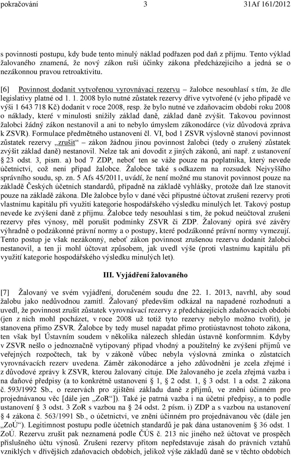 [6] Povinnost dodanit vytvořenou vyrovnávací rezervu žalobce nesouhlasí s tím, že dle legislativy platné od 1.