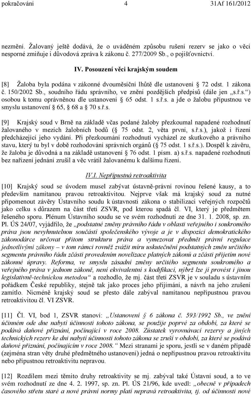 1 s.ř.s. a jde o žalobu přípustnou ve smyslu ustanovení 65, 68 a 70 s.ř.s. [9] Krajský soud v Brně na základě včas podané žaloby přezkoumal napadené rozhodnutí žalovaného v mezích žalobních bodů ( 75 odst.