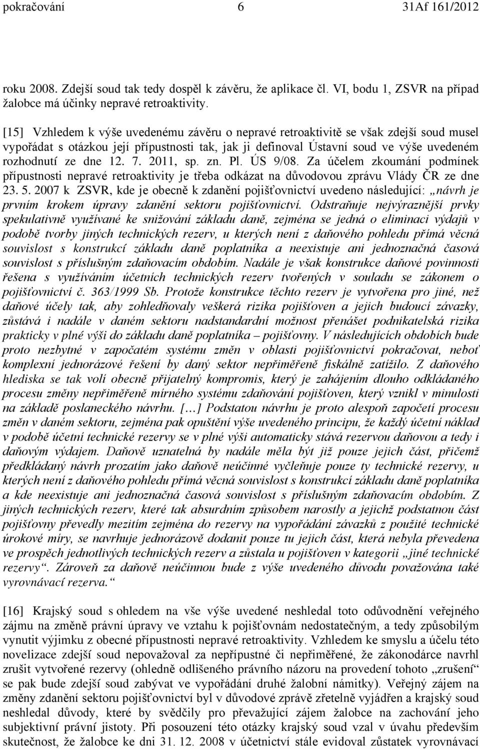 7. 2011, sp. zn. Pl. ÚS 9/08. Za účelem zkoumání podmínek přípustnosti nepravé retroaktivity je třeba odkázat na důvodovou zprávu Vlády ČR ze dne 23. 5.