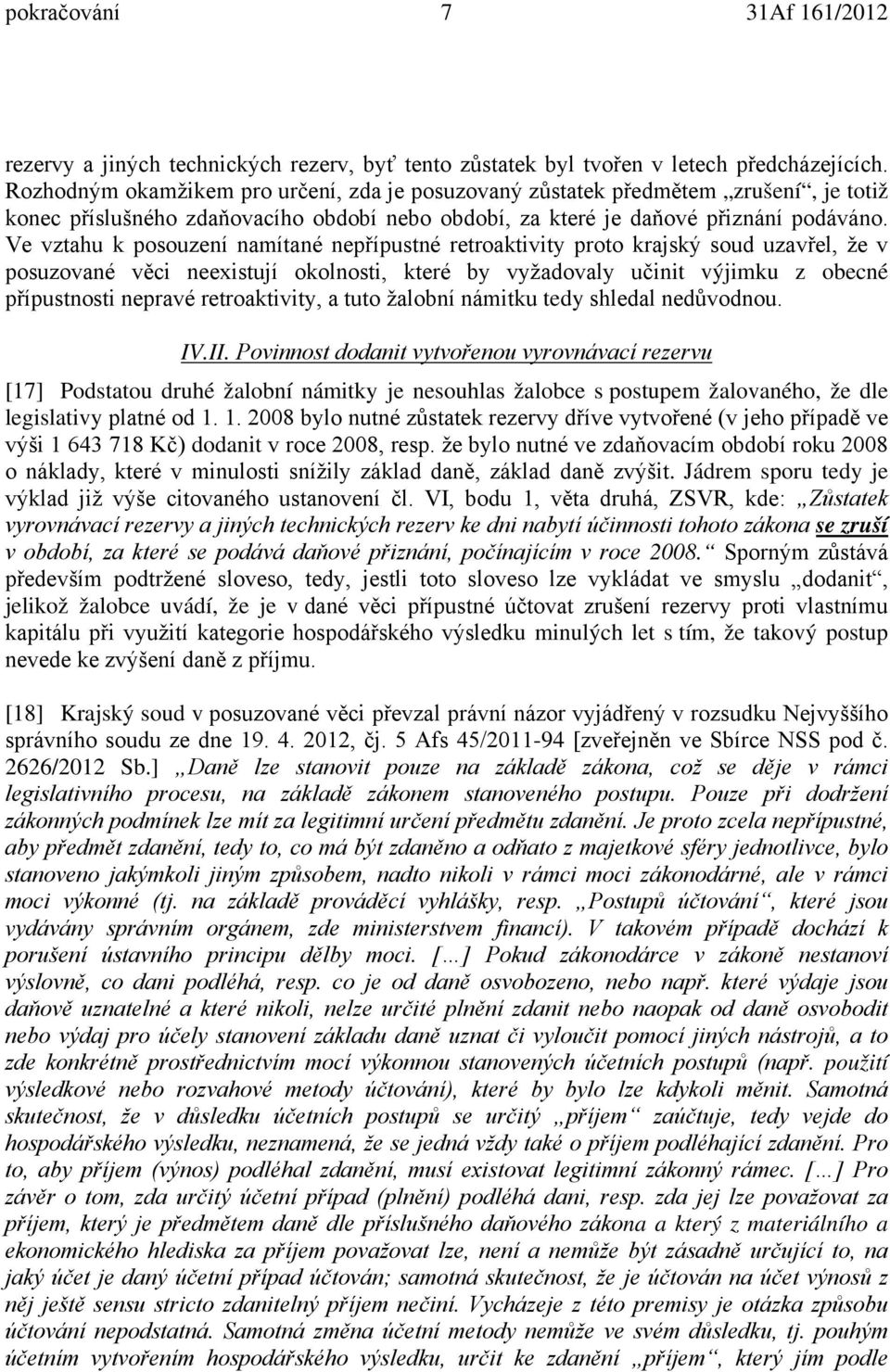 Ve vztahu k posouzení namítané nepřípustné retroaktivity proto krajský soud uzavřel, že v posuzované věci neexistují okolnosti, které by vyžadovaly učinit výjimku z obecné přípustnosti nepravé