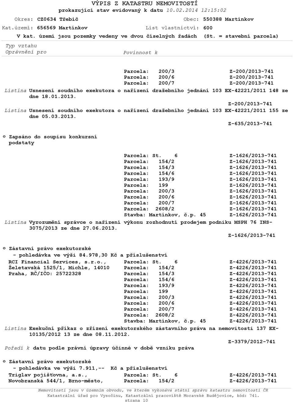 p. 45 Vyrzumění správce nařízení výknu rzhdnutí prdejem pdniku MSPH 76 INS- 3075/2013 ze dne 27.06.2013. Zástavní práv exekutrské - phledávka ve výši 84.