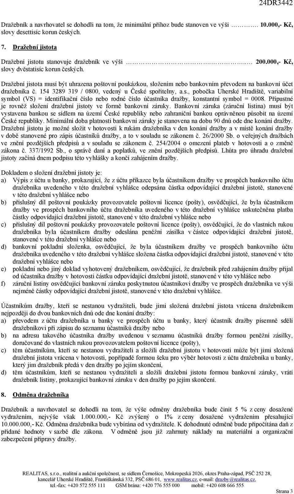 154 3289 319 / 0800, vedený u České spořitelny, a.s., pobočka Uherské Hradiště, variabilní symbol (VS) = identifikační číslo nebo rodné číslo účastníka dražby, konstantní symbol = 0008.