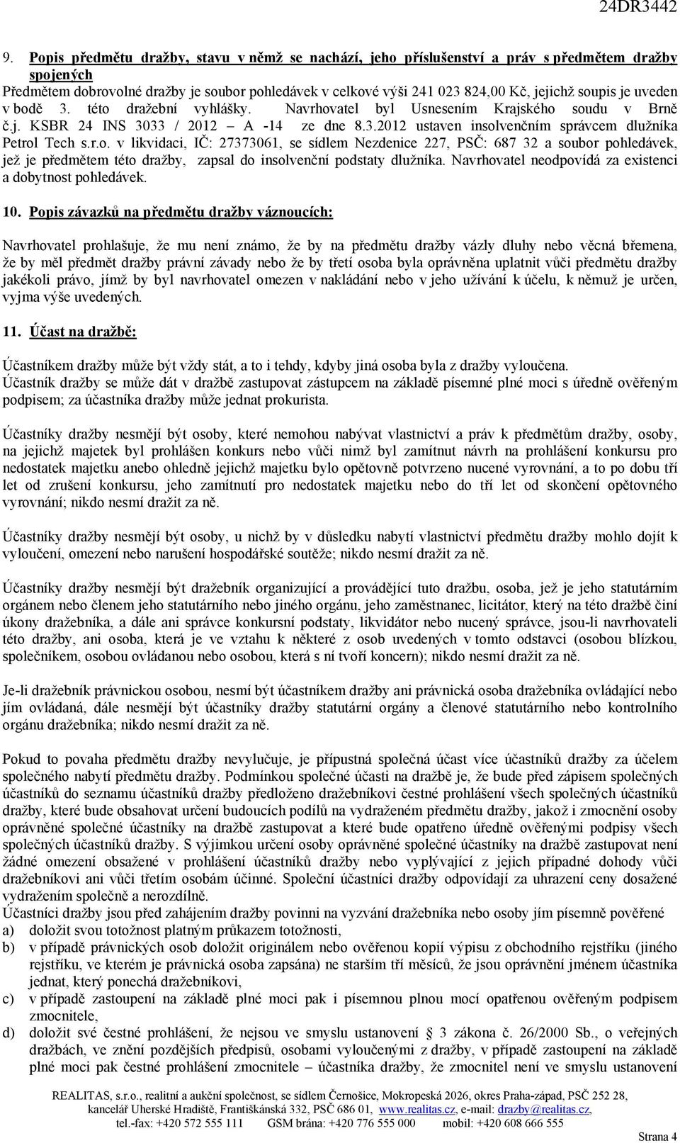 r.o. v likvidaci, IČ: 27373061, se sídlem Nezdenice 227, PSČ: 687 32 a soubor pohledávek, jež je předmětem této dražby, zapsal do insolvenční podstaty dlužníka.