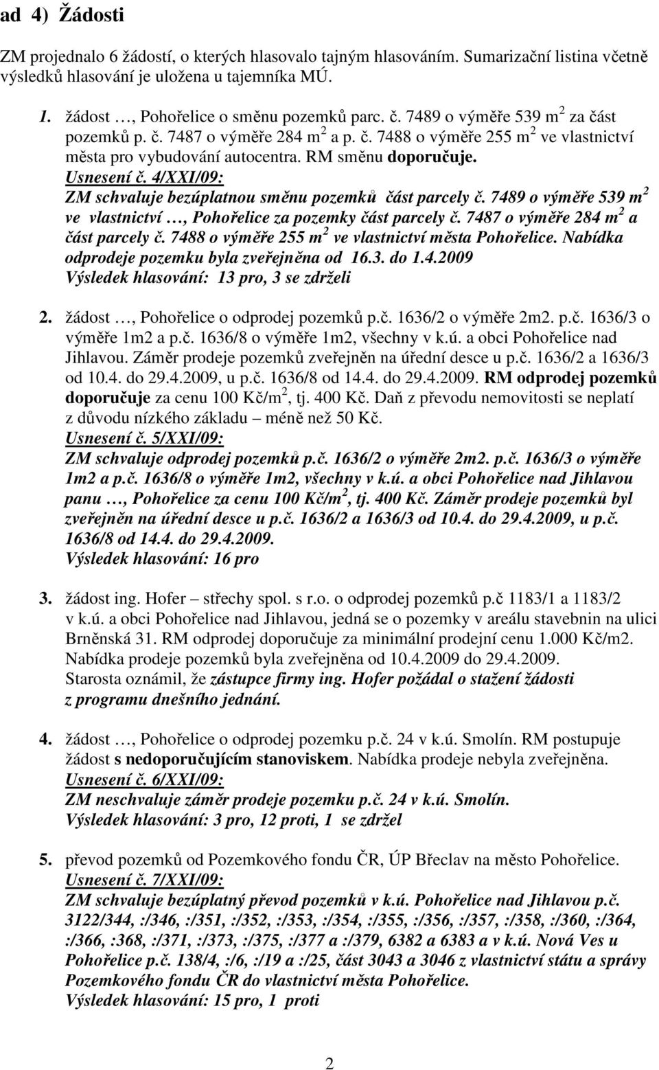 4/XXI/09: ZM schvaluje bezúplatnou směnu pozemků část parcely č. 7489 o výměře 539 m 2 ve vlastnictví, Pohořelice za pozemky část parcely č. 7487 o výměře 284 m 2 a část parcely č.