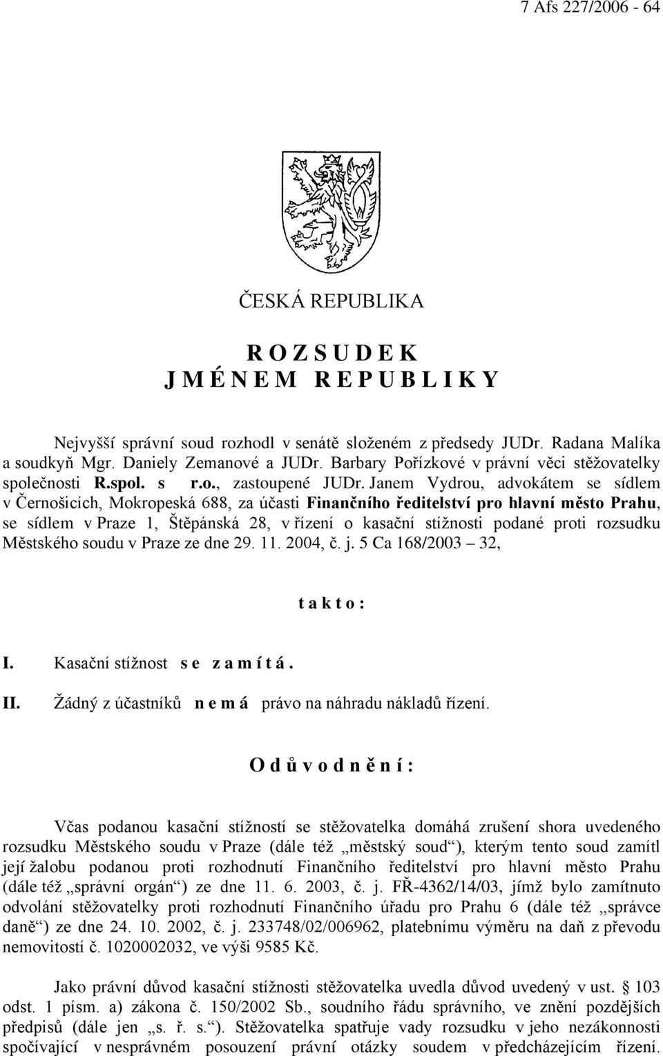 Janem Vydrou, advokátem se sídlem v Černošicích, Mokropeská 688, za účasti Finančního ředitelství pro hlavní město Prahu, se sídlem v Praze 1, Štěpánská 28, v řízení o kasační stížnosti podané proti
