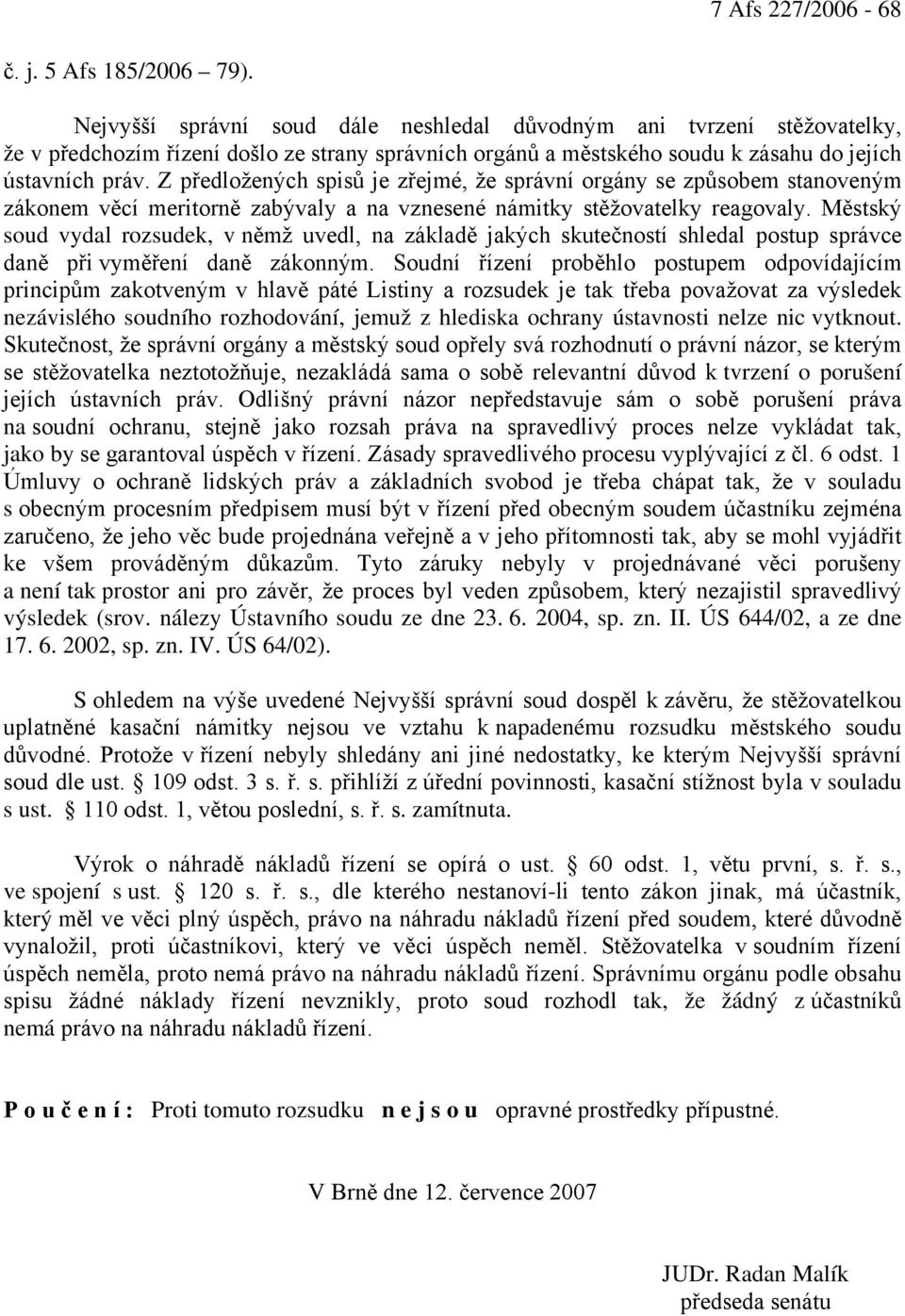 Z předložených spisů je zřejmé, že správní orgány se způsobem stanoveným zákonem věcí meritorně zabývaly a na vznesené námitky stěžovatelky reagovaly.