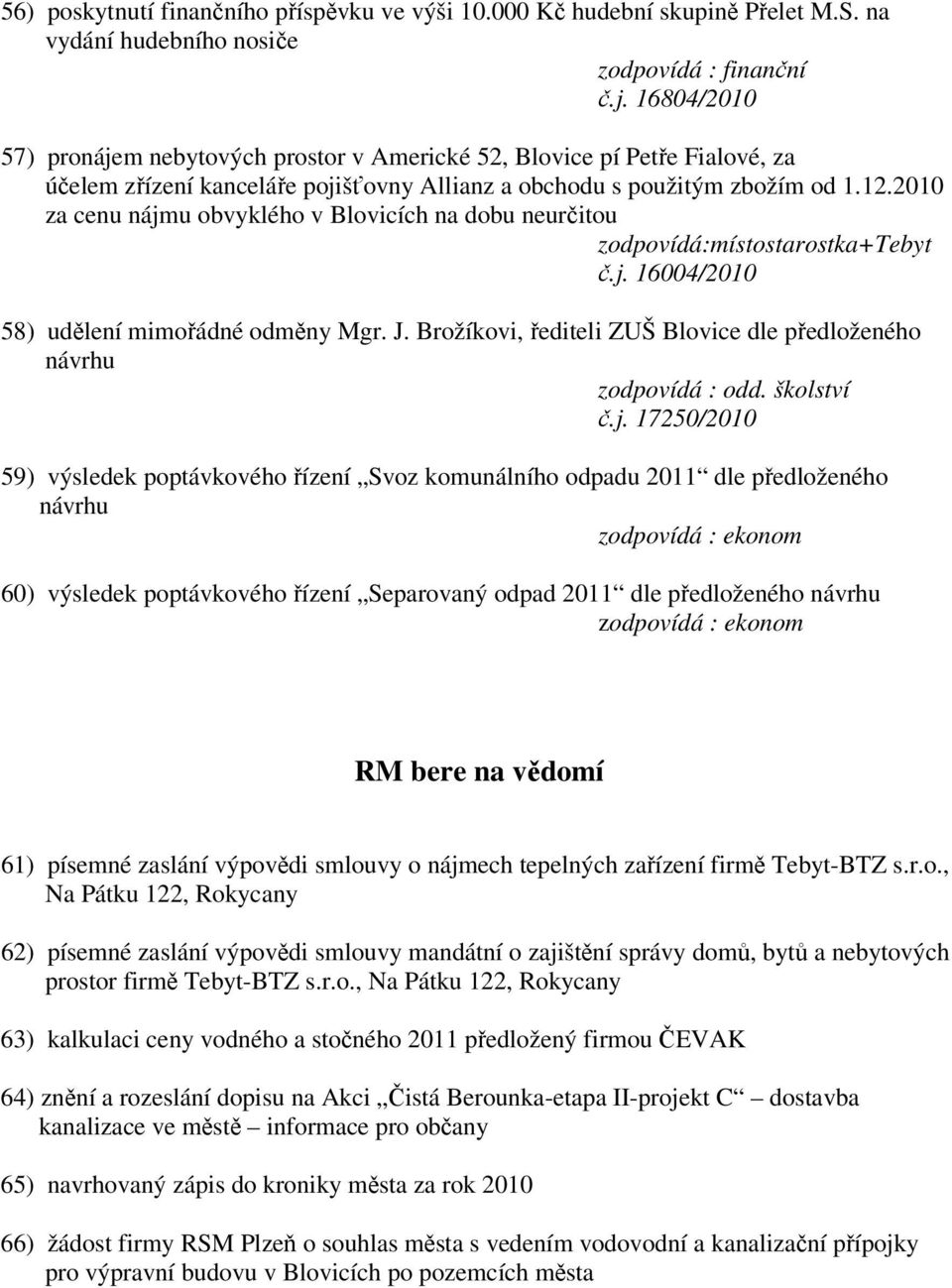 2010 za cenu nájmu obvyklého v Blovicích na dobu neurčitou zodpovídá:místostarostka+tebyt č.j. 16004/2010 58) udělení mimořádné odměny Mgr. J.