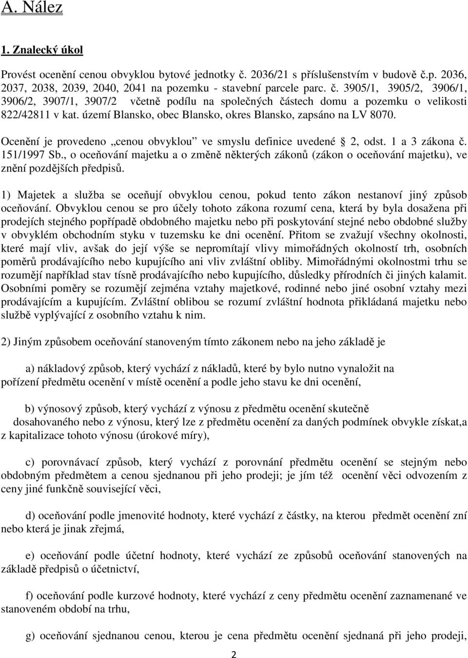 území Blansko, obec Blansko, okres Blansko, zapsáno na LV 8070. Ocenění je provedeno cenou obvyklou ve smyslu definice uvedené 2, odst. 1 a 3 zákona č. 151/1997 Sb.