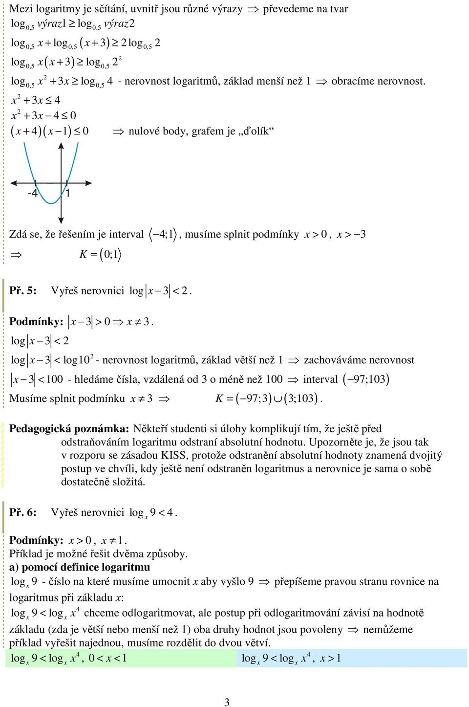 log < log < log0 - nerovnost logaritmů, základ větší než zachováváme nerovnost < 00 - hledáme čísla, vzdálená od o méně než 00 interval ( 7;0) Musíme splnit podmínku ( 7;) ( ;0) K.