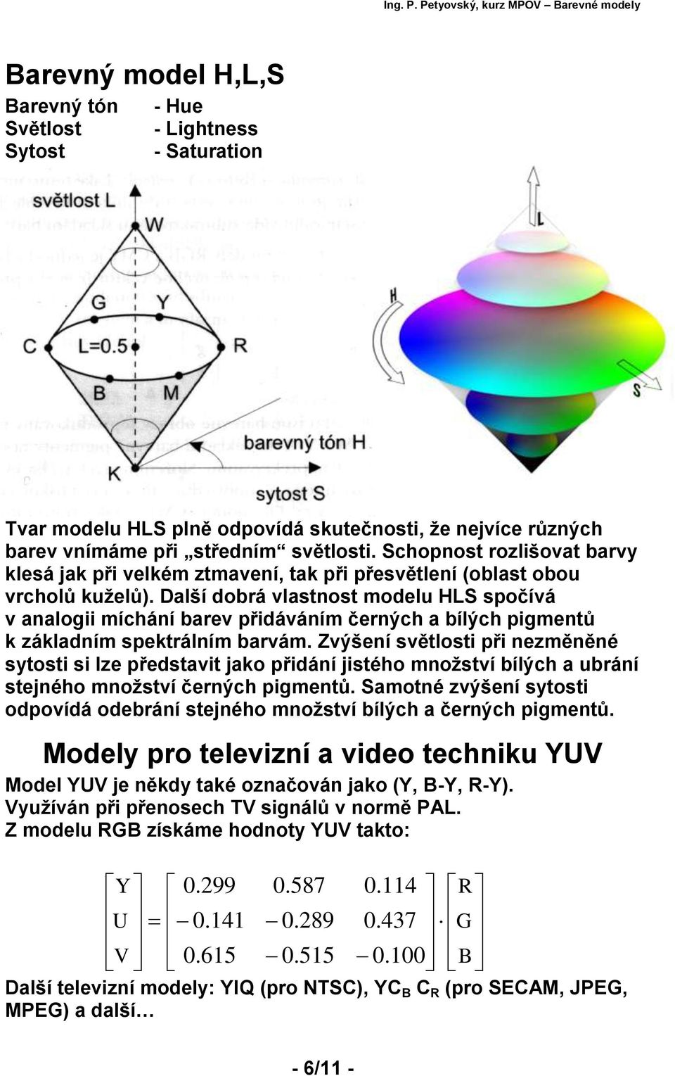 Další dobrá vlastnost modelu HLS spočívá v analogii míchání barev přidáváním černých a bílých pigmentů k základním spektrálním barvám.