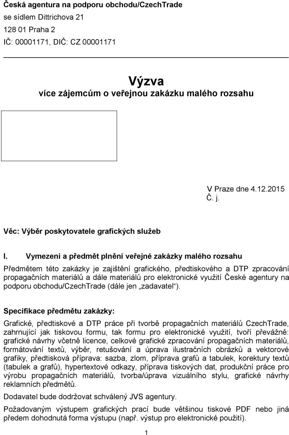 Vymezení a předmět plnění veřejné zakázky malého rozsahu Předmětem této zakázky je zajištění grafického, předtiskového a DTP zpracování propagačních materiálů a dále materiálů pro elektronické