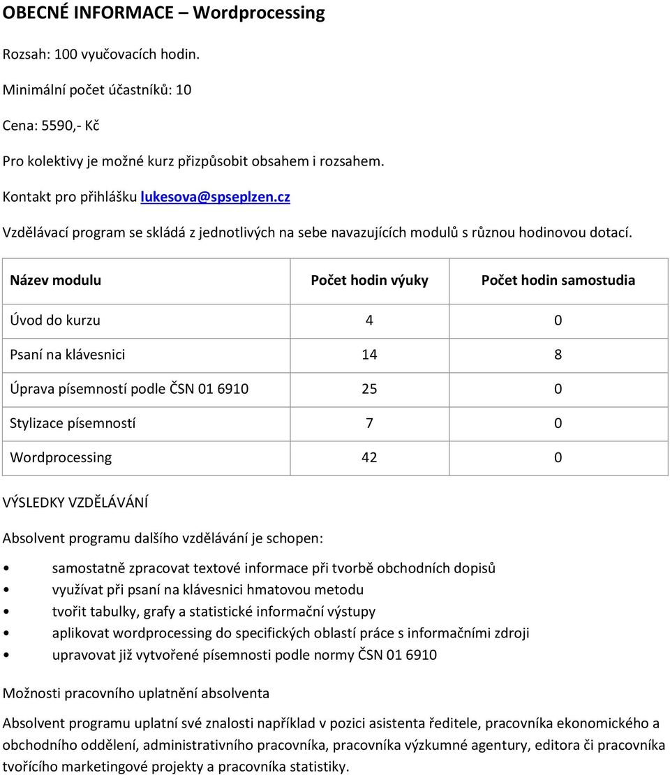 Název modulu Počet hodin výuky Počet hodin samostudia Úvod do kurzu 4 0 Psaní na klávesnici 14 8 Úprava písemností podle ČSN 01 6910 25 0 Stylizace písemností 7 0 Wordprocessing 42 0 VÝSLEDKY