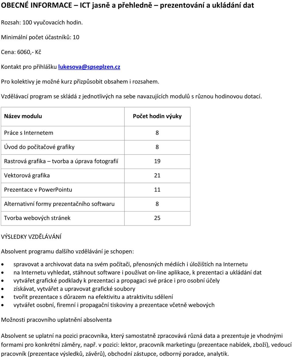 Vzdělávací program se skládá z jednotlivých na sebe navazujících modulů s různou hodinovou dotací.