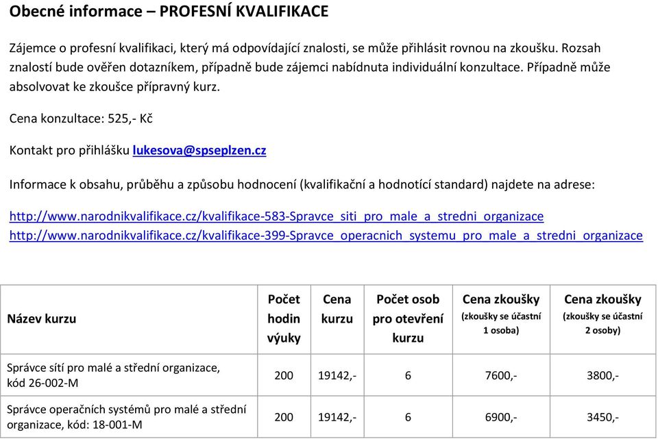 Cena konzultace: 525,- Kč Informace k obsahu, průběhu a způsobu hodnocení (kvalifikační a hodnotící standard) najdete na adrese: http://www.narodnikvalifikace.