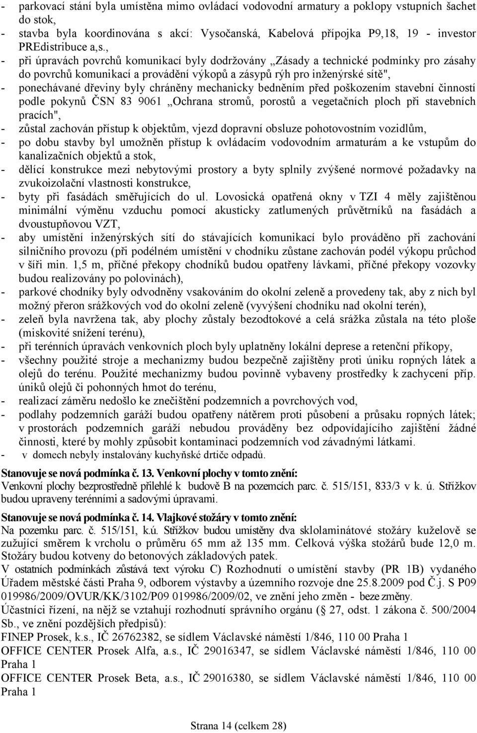 , - při úpravách povrchů komunikací byly dodržovány Zásady a technické podmínky pro zásahy do povrchů komunikací a provádění výkopů a zásypů rýh pro inženýrské sítě", - ponechávané dřeviny byly
