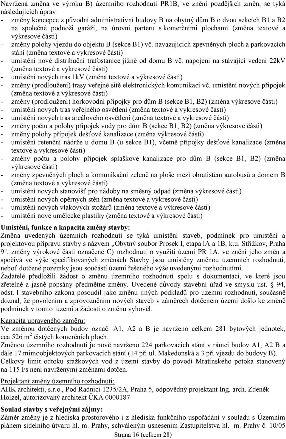 navazujících zpevněných ploch a parkovacích stání (změna textové a výkresové části) - umístění nové distribuční trafostanice jižně od domu B vč.