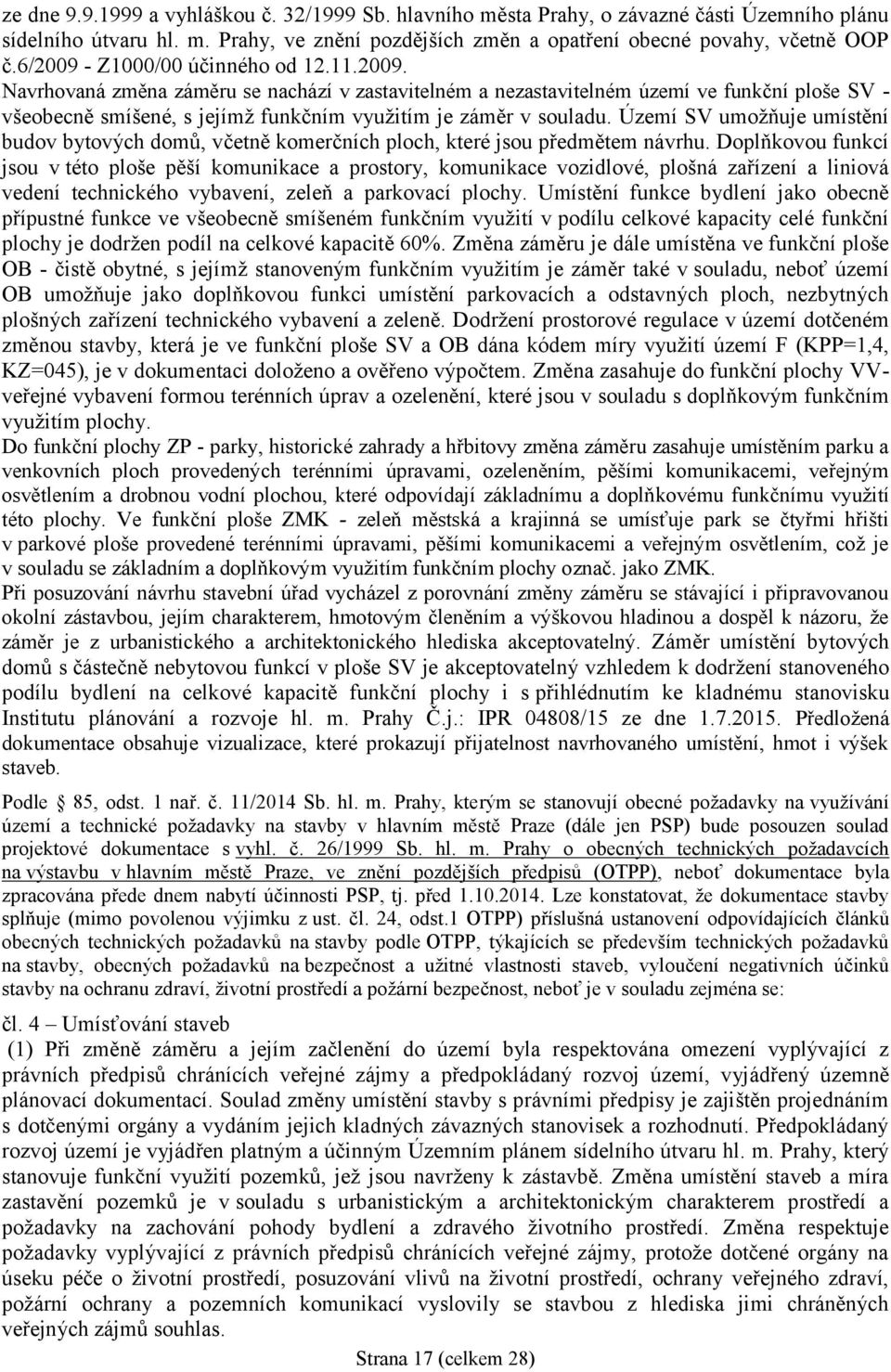 Území SV umožňuje umístění budov bytových domů, včetně komerčních ploch, které jsou předmětem návrhu.