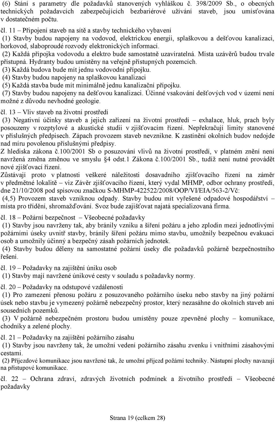 informací. (2) Každá přípojka vodovodu a elektro bude samostatně uzavíratelná. Místa uzávěrů budou trvale přístupná. Hydranty budou umístěny na veřejně přístupných pozemcích.