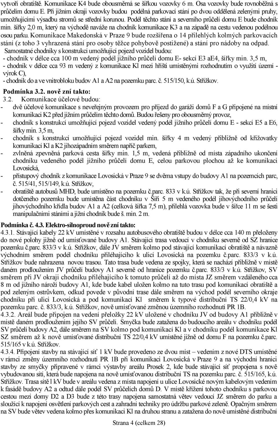šířky 2,0 m, který na východě naváže na chodník komunikace K3 a na západě na cestu vedenou podélnou osou parku.