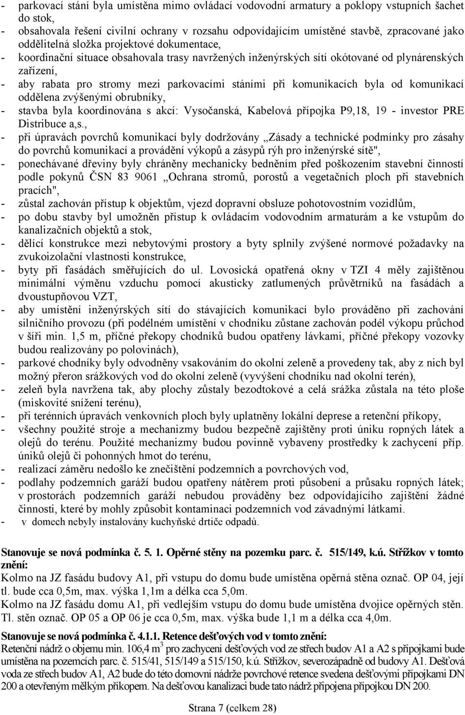 při komunikacích byla od komunikací oddělena zvýšenými obrubníky, - stavba byla koordinována s akcí: Vysočanská, Kabelová přípojka P9,18, 19 - investor PRE Distribuce a,s.