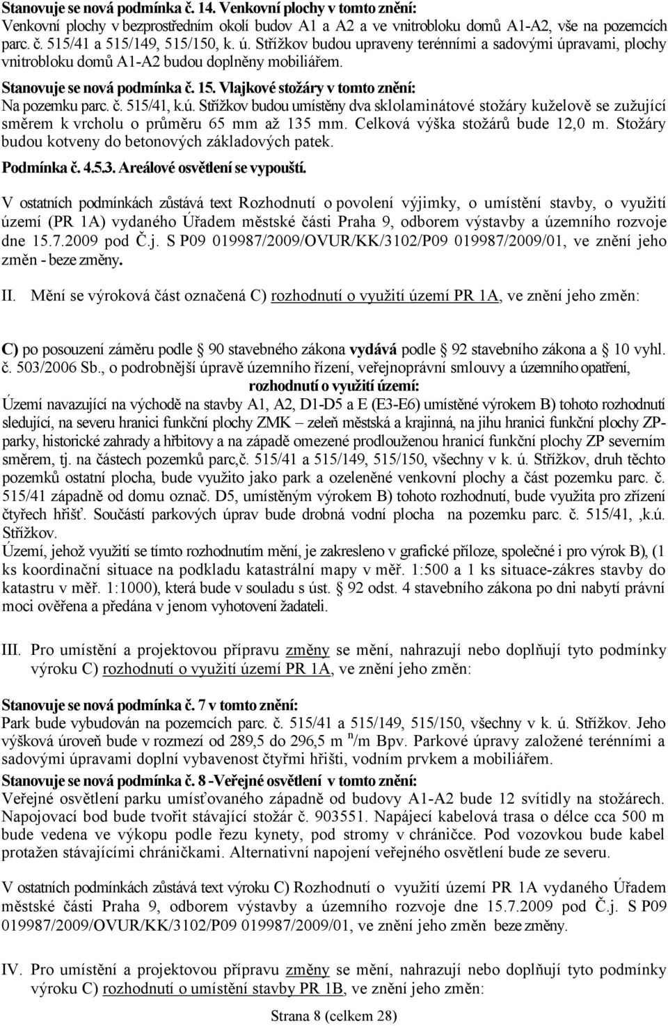 ú. Střížkov budou umístěny dva sklolaminátové stožáry kuželově se zužující směrem k vrcholu o průměru 65 mm až 135 mm. Celková výška stožárů bude 12,0 m.