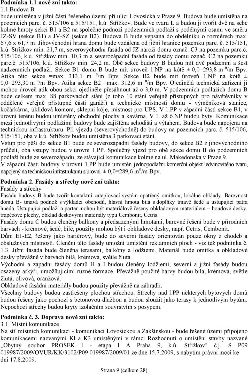 Budova B bude vepsána do obdélníku o rozměrech max. 67,6 x 61,7 m. Jihovýchodní hrana domu bude vzdálena od jižní hranice pozemku parc. č. 515/151, k.ú. Střížkov min.