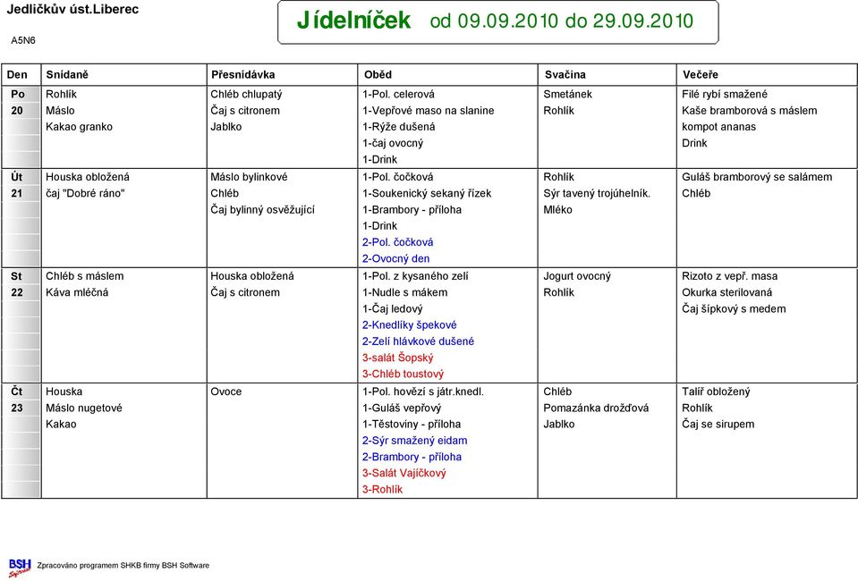 obložená Máslo bylinkové 1-Pol. čočková Rohlík Guláš bramborový se salámem 21 čaj "Dobré ráno" Chléb 1-Soukenický sekaný řízek Sýr tavený trojúhelník.