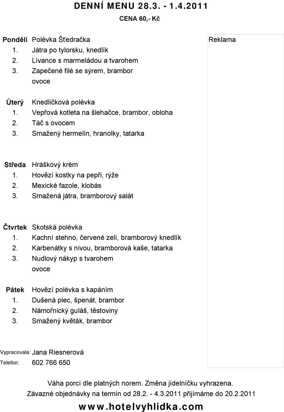 Smažený hermelín, hranolky, tatarka Středa Hráškový krém 1. Hovězí kostky na pepři, rýže 2. Mexické fazole, klobás 3.