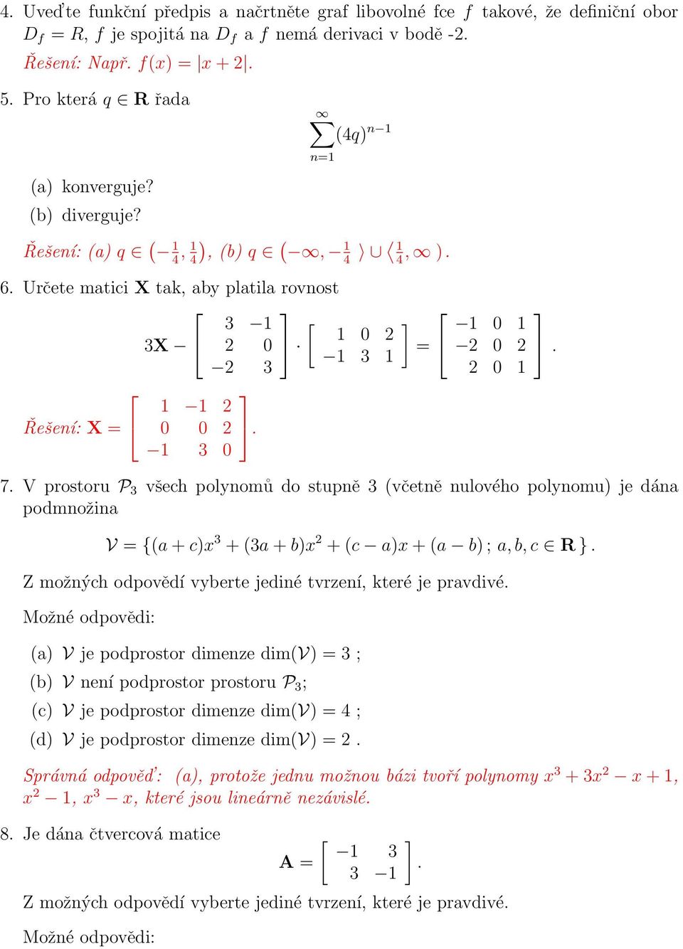 3 0 0 2 0 2 2 0 7. V prostoru P 3 všech polynomů do stupně 3 (včetně nulového polynomu) je dána podmnožina V = {(a + c)x 3 + (3a + b)x 2 + (c a)x + (a b) ; a, b, c R }.