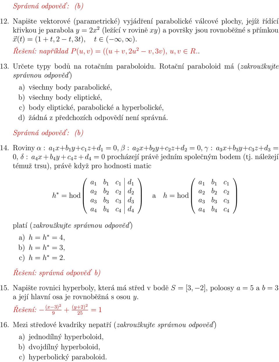 ). Řešení: například P (u, v) = ((u + v, 2u 2 v, 3v), u, v R.. 3. Určete typy bodů na rotačním paraboloidu.