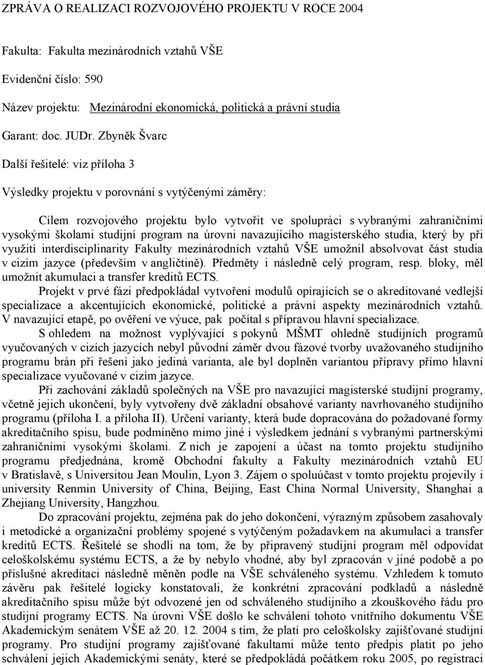 program na úrovni navazujícího magisterského studia, který by při využití interdisciplinarity Fakulty mezinárodních vztahů VŠE umožnil absolvovat část studia v cizím jazyce (především v angličtině).