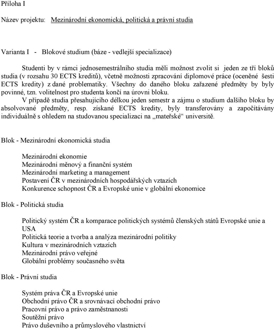volitelnost pro studenta končí na úrovni bloku. V případě studia přesahujícího délkou jeden semestr a zájmu o studium dalšího bloku by absolvované předměty, resp.