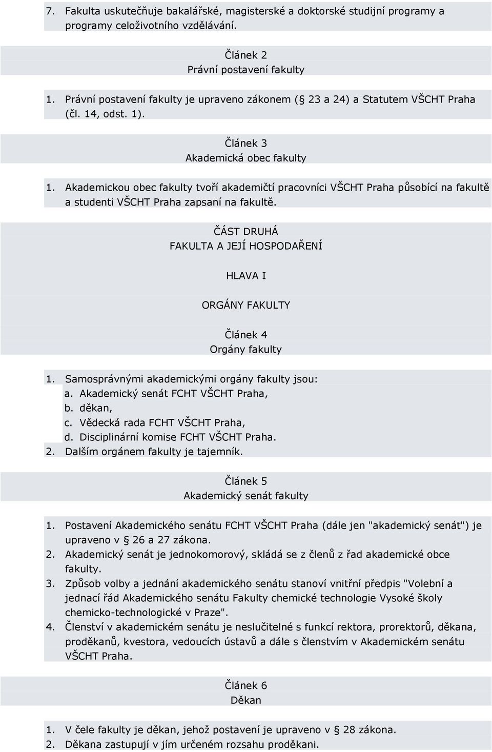 Akademickou obec fakulty tvoří akademičtí pracovníci VŠCHT Praha působící na fakultě a studenti VŠCHT Praha zapsaní na fakultě.