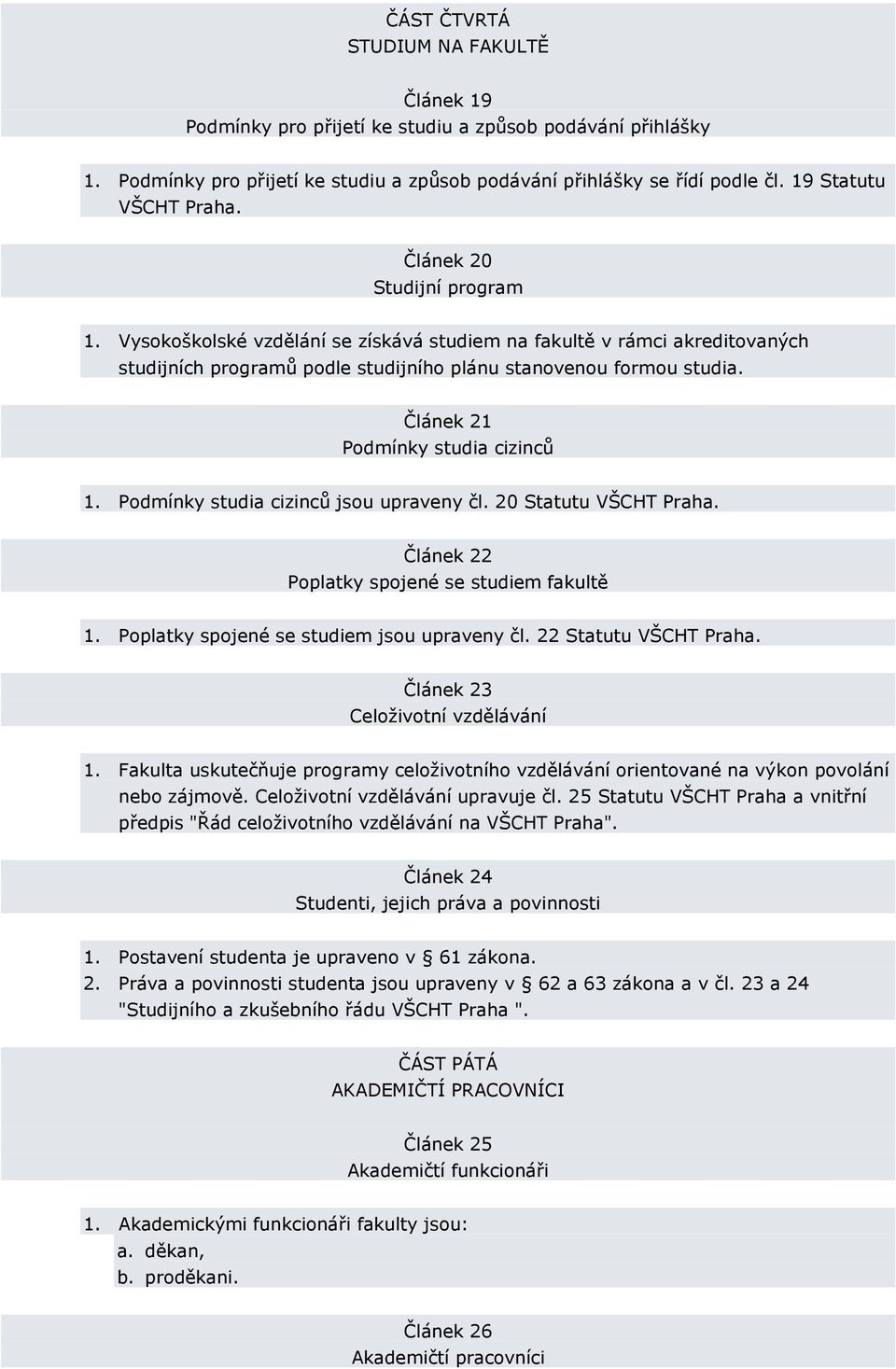 Článek 21 Podmínky studia cizinců 1. Podmínky studia cizinců jsou upraveny čl. 20 Statutu VŠCHT Praha. Článek 22 Poplatky spojené se studiem fakultě 1. Poplatky spojené se studiem jsou upraveny čl.
